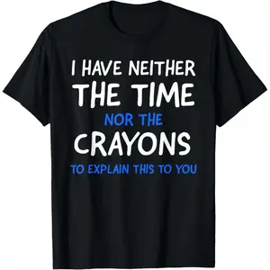 Men'S I Don'T Have The Time Or The Crayons Funny Sarcasm Quote Short Sleeve T-Shirt