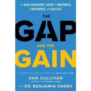 The Gap and the Gain: The High Achievers' Guide to Happiness, Confidence, and Success by Sullivan, Dan