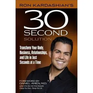 USED-Ron Kardashian's 30-Second Solution: Transform Your Body, Business, Relationships, and Life in Just Seconds at a Time by Kardashian, Ron (Paperback)