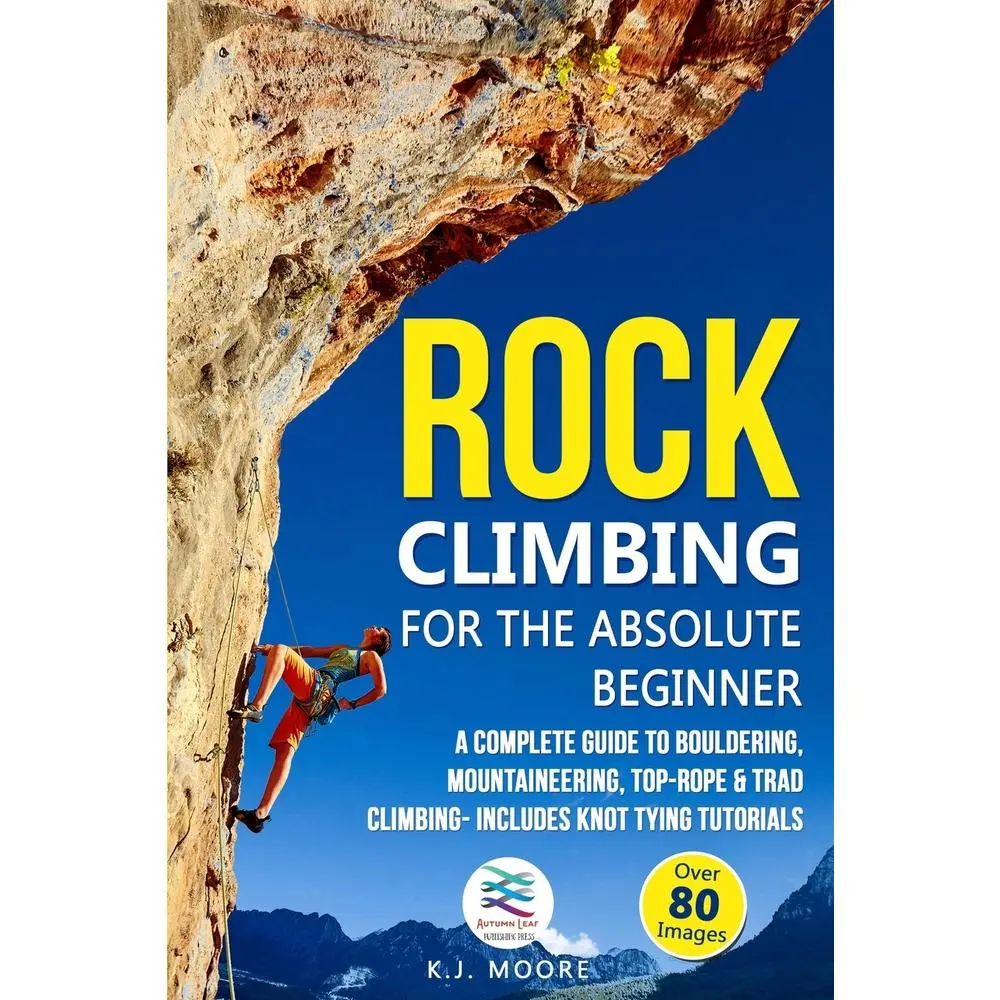USED Book - Rock Climbing for the Absolute Beginner: A Complete Guide to Bouldering, Mountaineering, Top-Rope & Trad Climbing- Includes Knot Tying Tutorials by Moore, K. J. (Paperback) - english