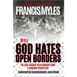 USED-Why God Hates Open Borders: The Case Against Open Borders from a Kingdom Perspective by Myles, Francis (Paperback)