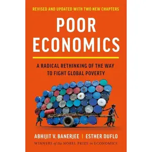 Poor Economics: A Radical Rethinking of the Way to Fight Global Poverty (Revised): A Radical Rethinking of the Way to Fight Global Poverty