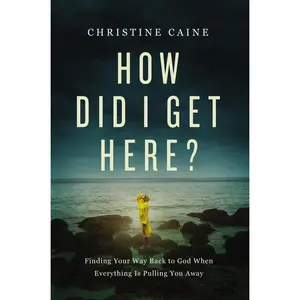 How Did I Get Here?: Finding Your Way Back to God When Everything is Pulling You Away by Christine Caine [Hardback Book]