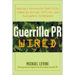 USED-Guerrilla Pr Wired: Waging A Successful Publicity Campaign On-Line, Offline, And Everywhere In Between by Michael Levine (Hardcover)