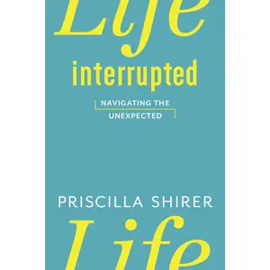 USED-Life Interrupted: Navigating the Unexpected by Shirer, Priscilla (Paperback)