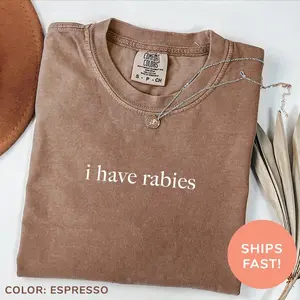 Comfort Colors I Have Rabies T-Shirt, Funny Humor Shirt, Sarcasm Shirt, Unhinged Meme Shirt, Weird Dark Humor Shirt, Sarcastic Womens Tshirt