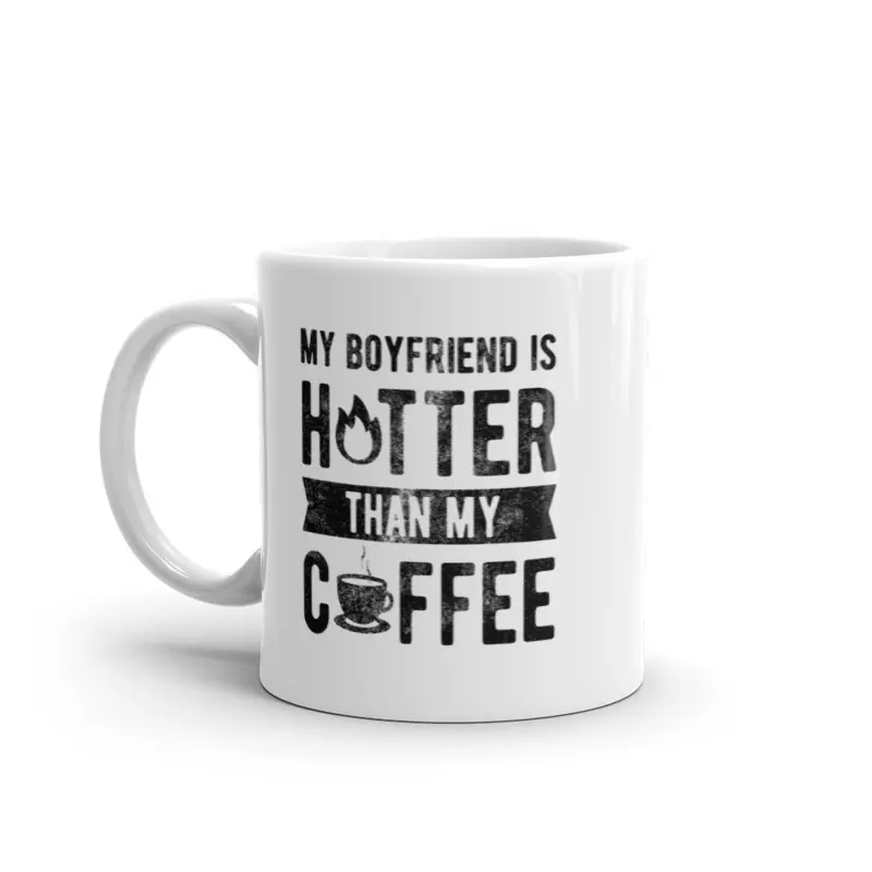 My Boyfriend Is Hotter Than My Coffee Mug Funny Sarcastic Caffeine Lovers Novelty Cup - 11oz Funny Coffee Mugs Ceramic Printed Drinkware Cup