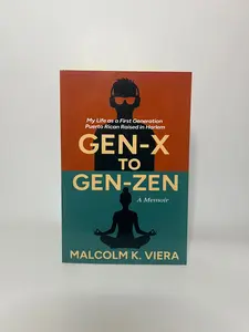 My Life as a First Generation Puerto Rican Raised in Harlem, GEN-X TO GEN- ZEN, A Memoir