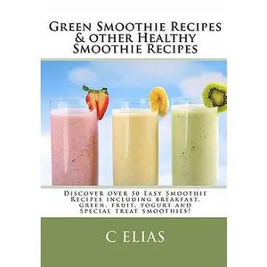 USED-Green Smoothie Recipes & other Healthy Smoothie Recipes: Discover over 50 Easy Smoothie Recipes - breakfast smoothies, green smoothies, healthy smooth by Elias, C. (Paperback)