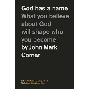 God Has a Name: What You Believe About God Will Shape Who You Become by John Mark Comer