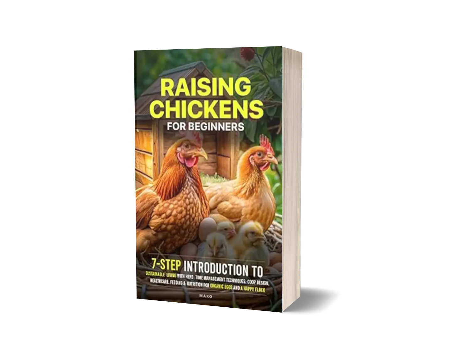 Raising Chickens for Beginners: 7-Step Introduction to Sustainable Living with Hens, Time Management Techniques, Coop Design, Healthcare, Feeding & Nutrition for Organic Eggs and a Happy Flock