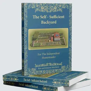 The Self-Sufficient Backyard | For the Independent Homesteader | Off-grid Living & Homesteading Practical DIY Projects | 266 Pages Soft Cover