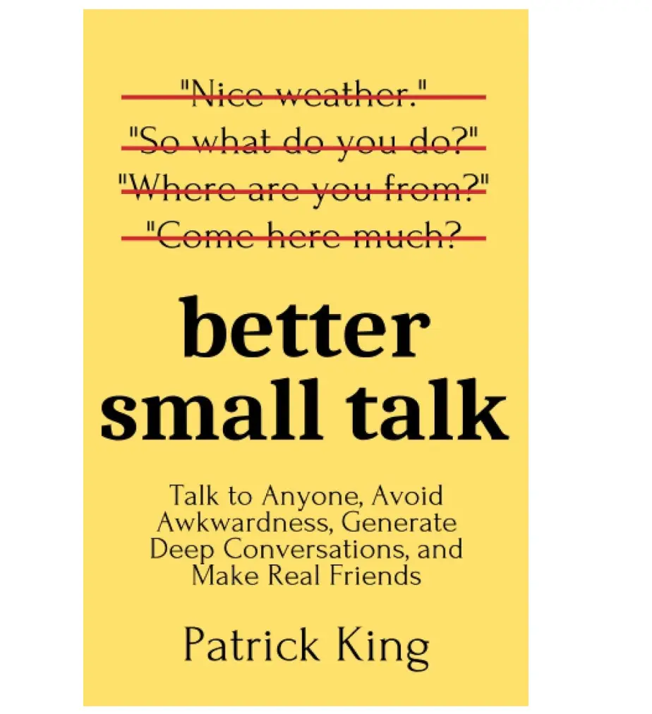 Better Small Talk: How to Be More Likable & Charismatic Paperback by Patrick King – Career & Self-Help Book for Avoiding Awkwardness, Mastering Conversational Habits, Instantly Setting a Tone, Opening People Up, Building Deep Connections, Avoid Awkwardnes