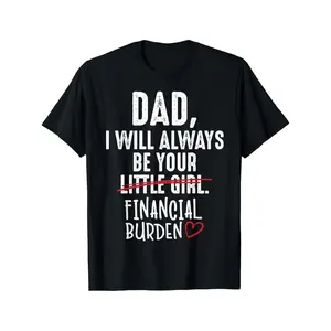 Father's Day Gift Dad I Will Always Be Your Little Girl Financial Burden T-Shirt Round Neck Streetwear Shortsleeve Tshirt