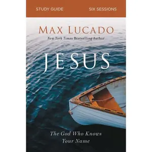 Jesus Bible Study Guide: The God Who Knows Your Name by Max Lucado (Paperback)