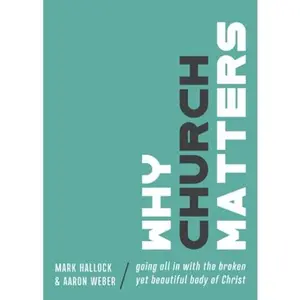USED-Why Church Matters: Going All In with the Broken yet Beautiful Body of Christ by Mark Hallock (Paperback)