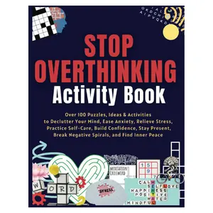 Stop Overthinking Activity Book: Over 100 Puzzles, Ideas & Activities to Declutter Your Mind, Ease Anxiety, Relieve Stress, Practice Self-Care, ... Break Negative Spirals, and Find Inner Peace