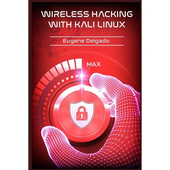 Wireless Hacking With Kali Linux: Begin to Learn Fast How to Hack any Wireless Networks With this Penetration Test and Implementation Guide (2022 Cras by Eugene Delgado (Paperback)