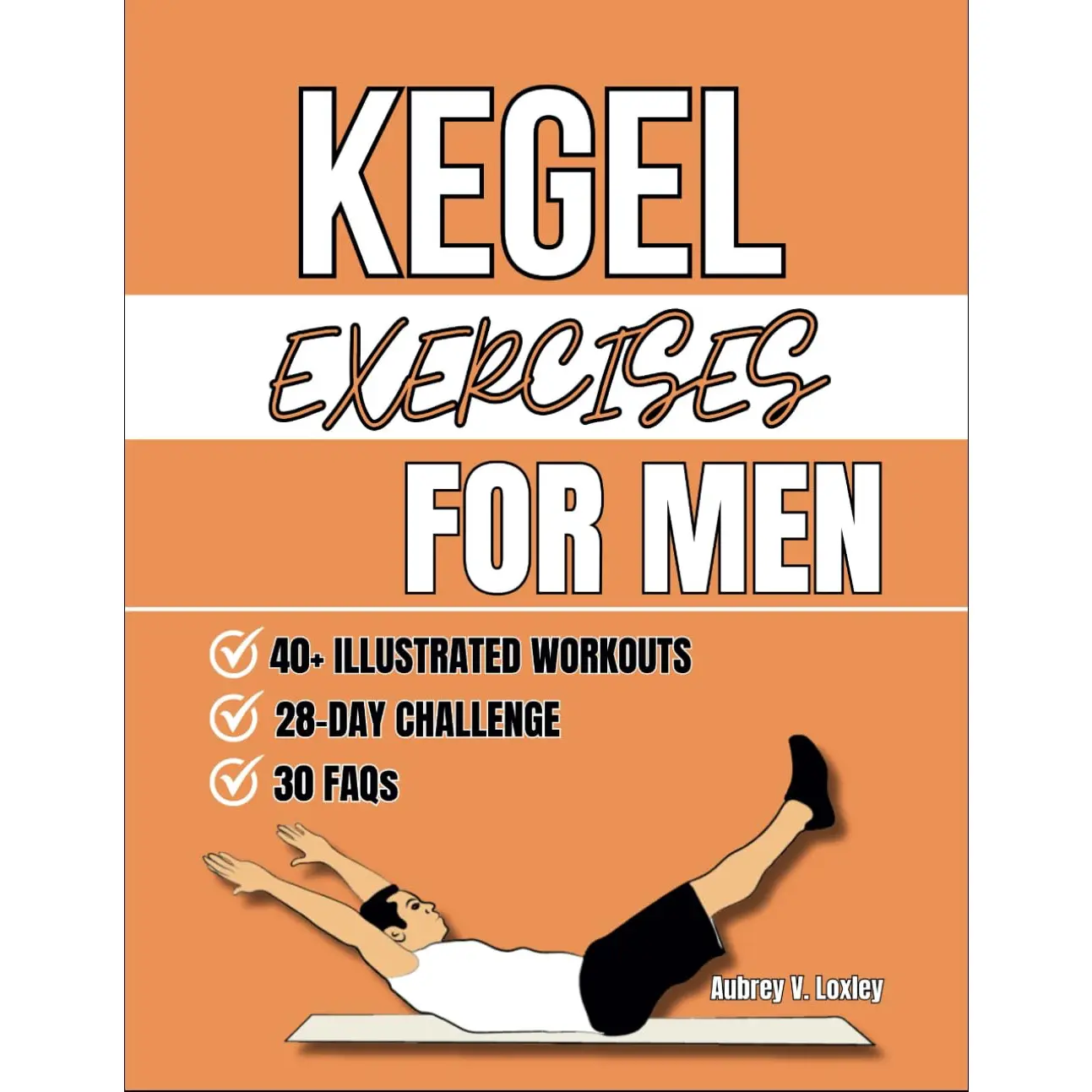 Kegel Exercises For Men: Transform Your Health with Simple Pelvic Floor Workouts to Build Core Strength, Enhance Performance