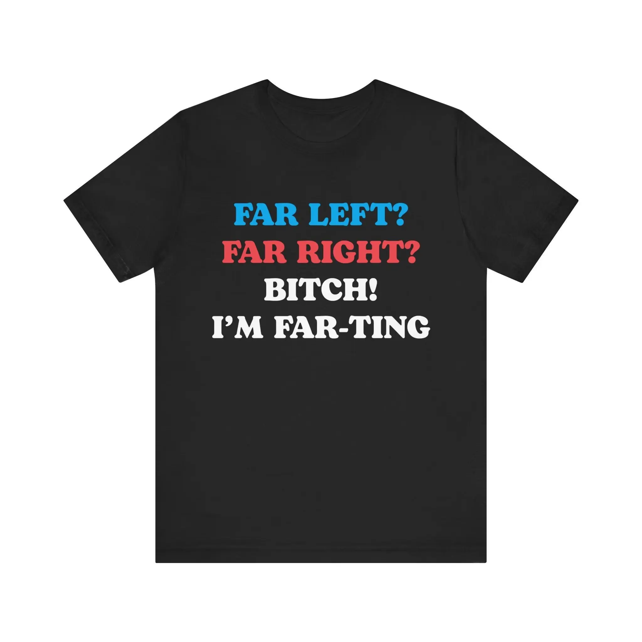 Funny Meme Tshirt, Far Left Far Right Bitch I'm Farting, Unhinged Shirt, Cringe Shirt, Weird Gift, Funny Meme, Political Parody, Funny Quote