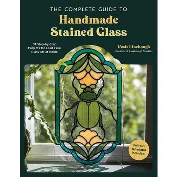 The Complete Guide to Handmade Stained Glass with Wire Work: 12 Step-By-Step Lead-Free Glass Art Projects for Home - Rosie Linebaugh, Paperback