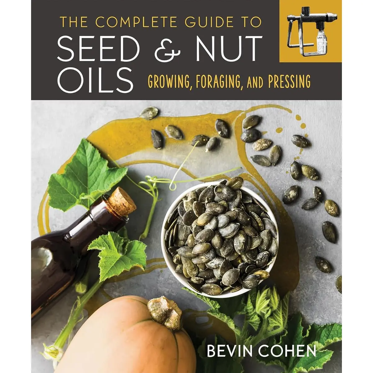 The Complete Guide to Seed and Nut Oils: Growing, Foraging, and Pressing Paperback – April 5, 2022