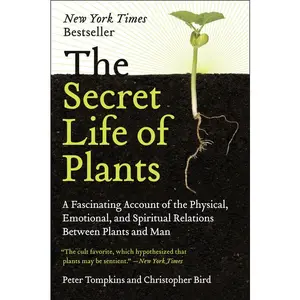 The Secret Life of Plants: A Fascinating Account of the Physical, Emotional, and Spiritual Relations Between Plants and Man by Peter Tompkins||Christopher Bird [Paperback Book]