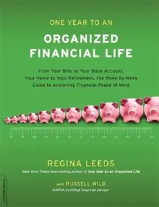 USED-One Year to an Organized Financial Life: From Your Bills to Your Bank Account, Your Home to Your Retirement, the Week-By-Week Guide to Achieving Finan by Leeds, Regina (Paperback)