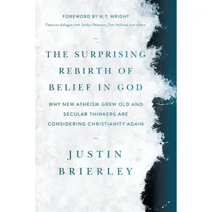 The Surprising Rebirth of Belief in God: Why New Atheism Grew Old and Secular Thinkers Are Considering Christianity Again