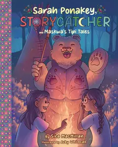 Sarah Ponakey, Storycatcher and Maskwa's Tipi Tales -- Sita MacMillan, Hardcover