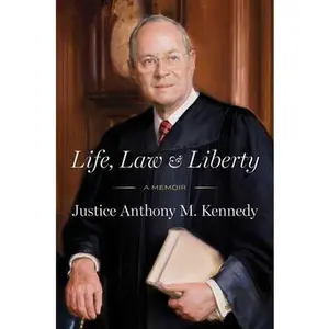 Life, Law & Liberty: A Memoir -- Anthony Kennedy, Hardcover