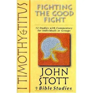 USED-I Timothy & Titus: Fighting the Good Fight : 12 Studies With Commentary for Individuals or Groups by John Stott (Paperback)