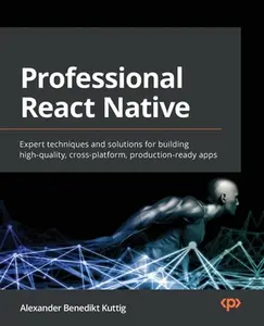 USED-Professional React Native: Expert techniques and solutions for building high-quality, cross-platform, production-ready apps by Kuttig, Alexander Benedikt (Paperback)