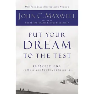 Put Your Dream to the Test: 10 Questions to Help You See It and Seize It by John C. Maxwell [Paperback Book]