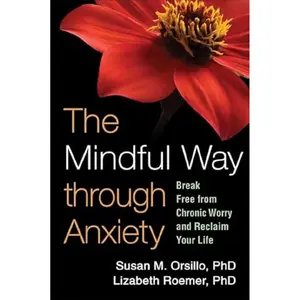 The Mindful Way through Anxiety: Break Free from Chronic Worry and Reclaim Your Life 1st Edition
