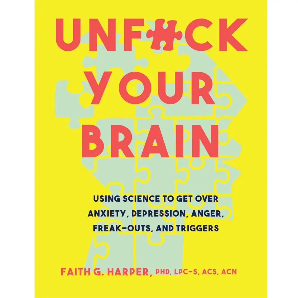 Unfuck Your Brain: A Science-Based Self-Help Paperback Book for Overcoming Anxiety, Depression, Anger, Freak-Outs, and Triggers by Faith G Harper