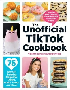 The Unofficial Tiktok Cookbook: 75 Internet-Breaking Recipes for Snacks, Drinks, Treats, and More! -- Valentina Mussi - Hardcover