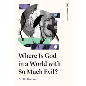 Where Is God in a World with So Much Evil? (TGC Hard Questions)