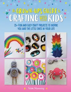 USED-The Grown-Up's Guide to Crafting with Kids: 25+ Fun and Easy Craft Projects to Inspire You and the Little Ones in Your Life by Manning, Vicki (Paperback)