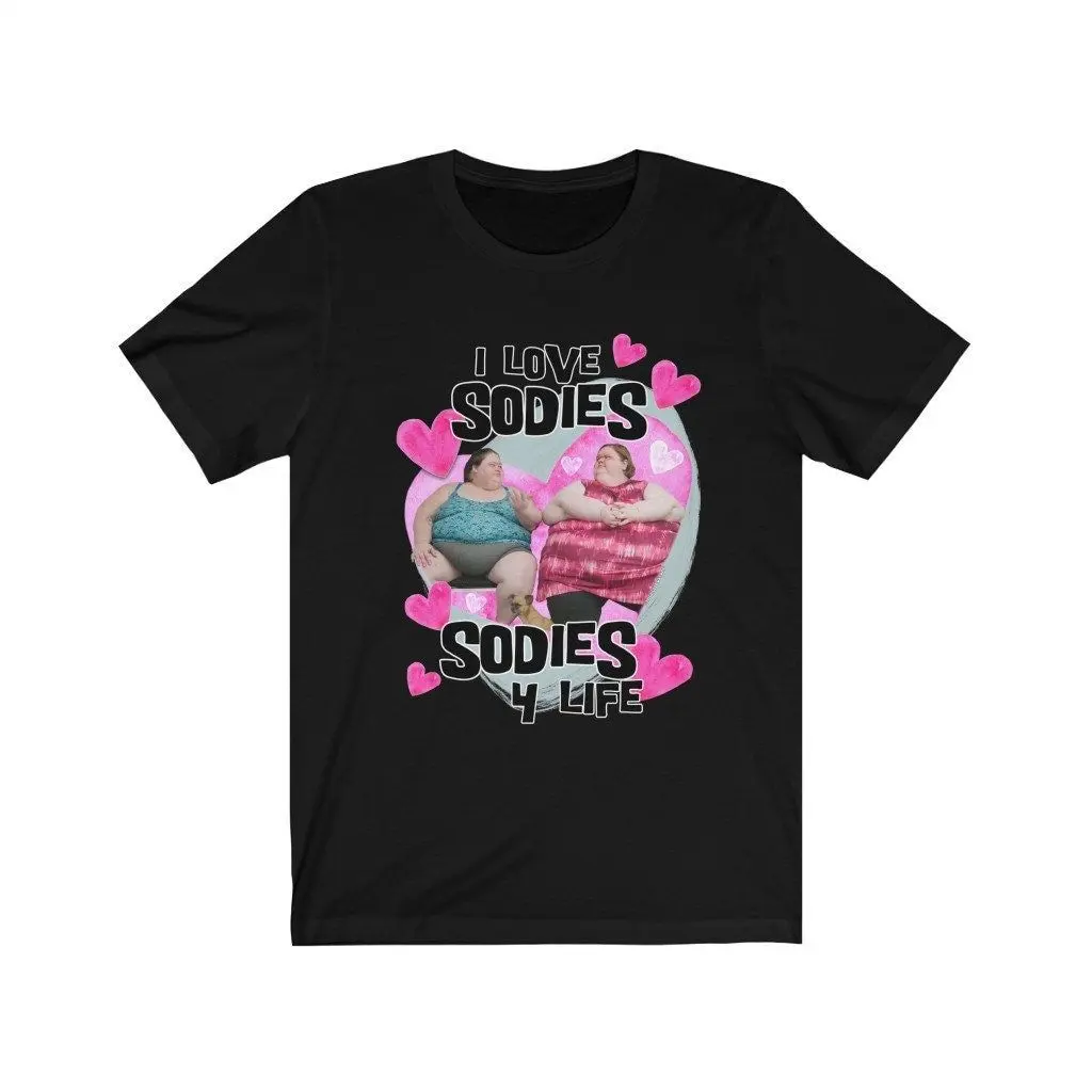 I Love Sodies! | 1000lb. Sisters T-Shirt | Unisex Black | Reality T.V. Merch + Gifts by @thereisnostore | Tammy and Amy Slaton | Plus Sizes