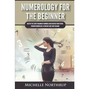 USED-Numerology For The Beginner: Master the Secret Meaning of Numbers and Discover Your Future through Numerology, Astrology and Tarot Reading by Northrup, Michelle (Paperback)