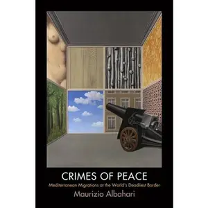 USED-Crimes of Peace: Mediterranean Migrations at the World's Deadliest Border by Albahari, Maurizio (Paperback)