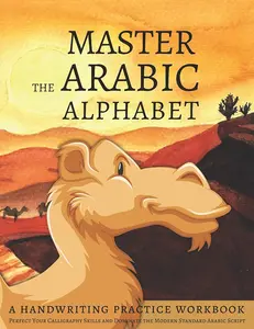 Master the Arabic Alphabet, A Handwriting Practice Workbook: Perfect Your Calligraphy Skills and Dominate the Modern Standard Arabic