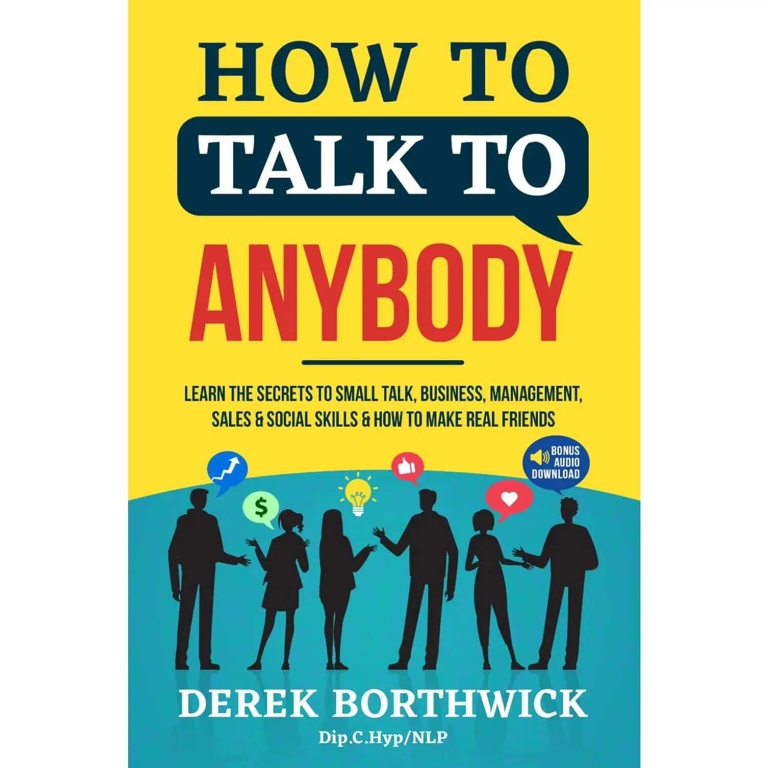 How to Talk to Anybody: Learn the Secrets to Small Talk, Business, Management, Sales & Social Conversations & How to Make Real Friends (Communication Skills)