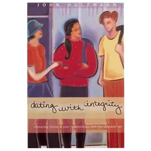 USED-Dating with Integrity: Honoring Christ in your relationships with the opposite sex by John Holzmann (Paperback)