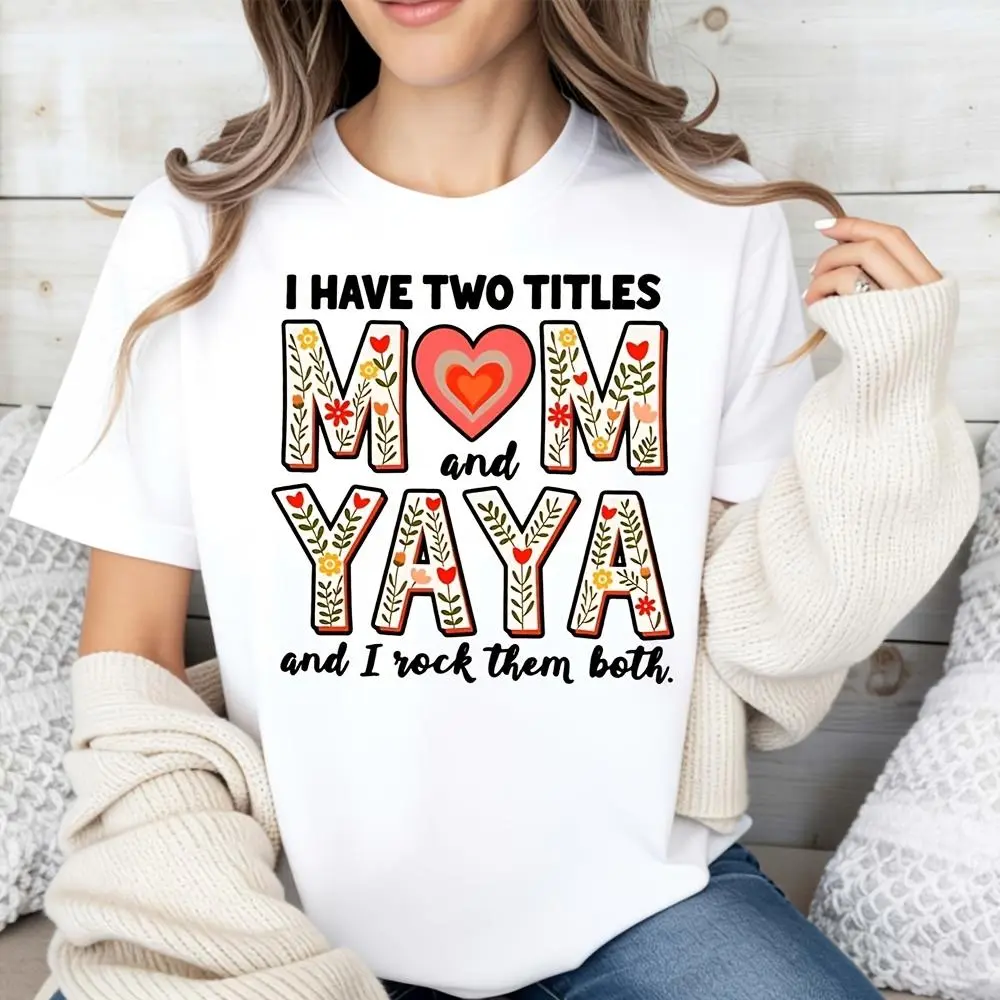 Casual Floral Text, Women's T-Shirt, I Have Two Titles Mom And Yaya And I Rock Them Both Design, Spring Summer Fall, Gift For Mom Yaya Grandmother