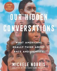 Our Hidden Conversations: What Americans Really Think about Race and Identity -- Michele Norris - Hardcover