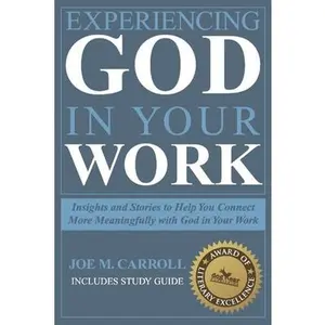USED-Experiencing God in Your Work: Insights and Stories to Help You Connect Meaningfully with God in Your Work by Carroll, Joe (Paperback)