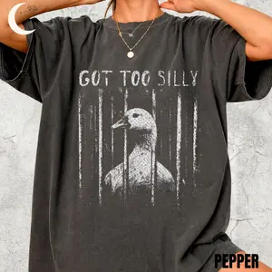 GOT TOO SILLY TShirt, Funny Goose Meme Tee, Unhinged Humor Shirt, Dark Humor Animal Graphic Tee