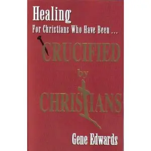 USED Book - Crucified By Christians: Finding Healing, Transformation, and Resurrection After Spiritual Wounding by Edwards, Gene (Paperback) - english